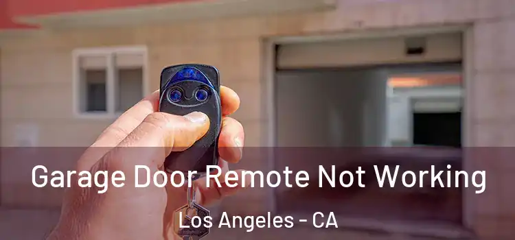  Garage Door Remote Not Working Los Angeles - CA